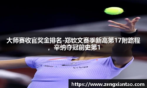 大师赛收官奖金排名-郑钦文赛季新高第17附路程，辛纳夺冠前史第1