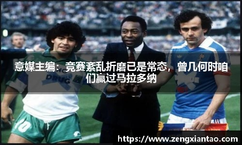 意媒主编：竞赛紊乱折磨已是常态，曾几何时咱们赢过马拉多纳