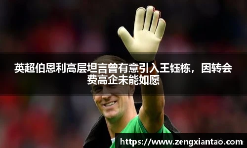 英超伯恩利高层坦言曾有意引入王钰栋，因转会费高企未能如愿